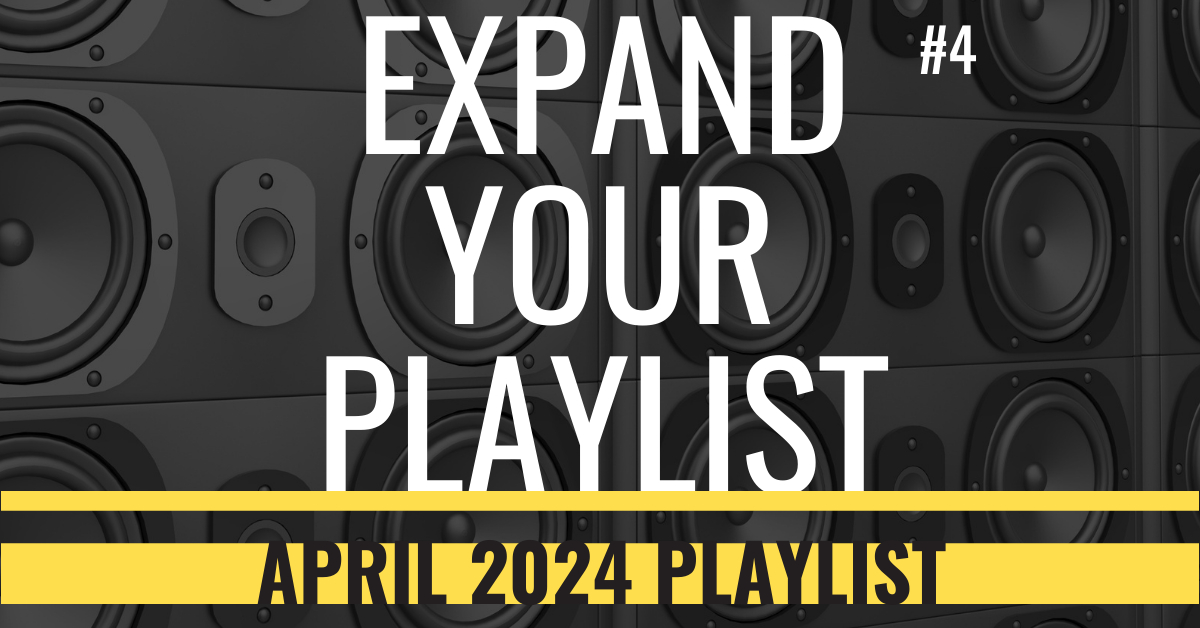 EXPAND YOUR PLAYLIST – APRIL 2024 PLAYLIST