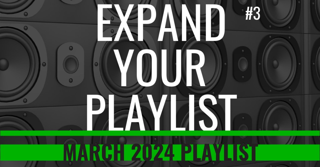 EXPAND YOUR PLAYLIST – MARCH 2024&nbsp;PLAYLIST