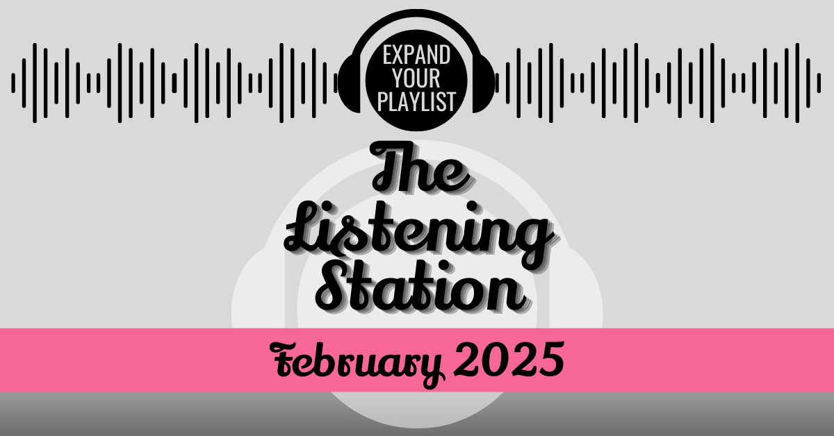 THE LISTENING STATION – FEBRUARY 2025