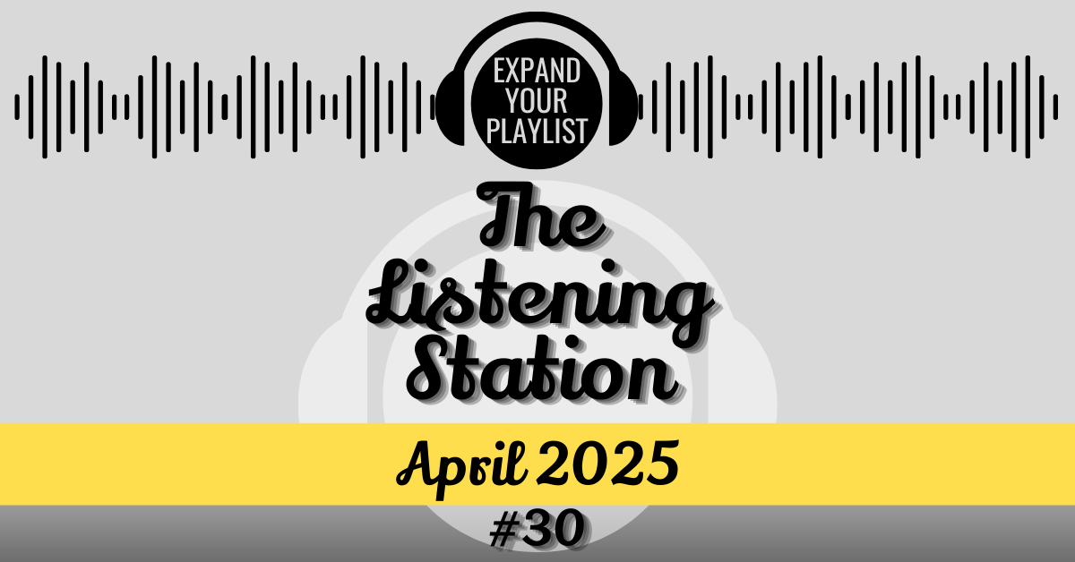 THE LISTENING STATION – APRIL 2025